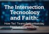 The Intersection of Technology and Faith: How Tech Enhances Spiritual Exploration The Intersection of Technology and Faith: How Tech Enhances Spiritual Exploration