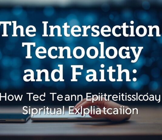 The Intersection of Technology and Faith: How Tech Enhances Spiritual Exploration The Intersection of Technology and Faith: How Tech Enhances Spiritual Exploration