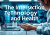 The Intersection of Technology and Health: A Deep Dive into Innovations The Intersection of Technology and Health: An In-Depth Look at Innovations