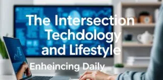 The Intersection of Technology and Lifestyle: Enhancing Everyday Living The Intersection of Technology and Lifestyle: Enhancing Daily Life