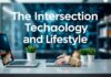 The Intersection of Technology and Lifestyle: Innovations Enhancing Everyday Experiences The Intersection of Technology and Lifestyle: Innovations Enhancing Daily Life